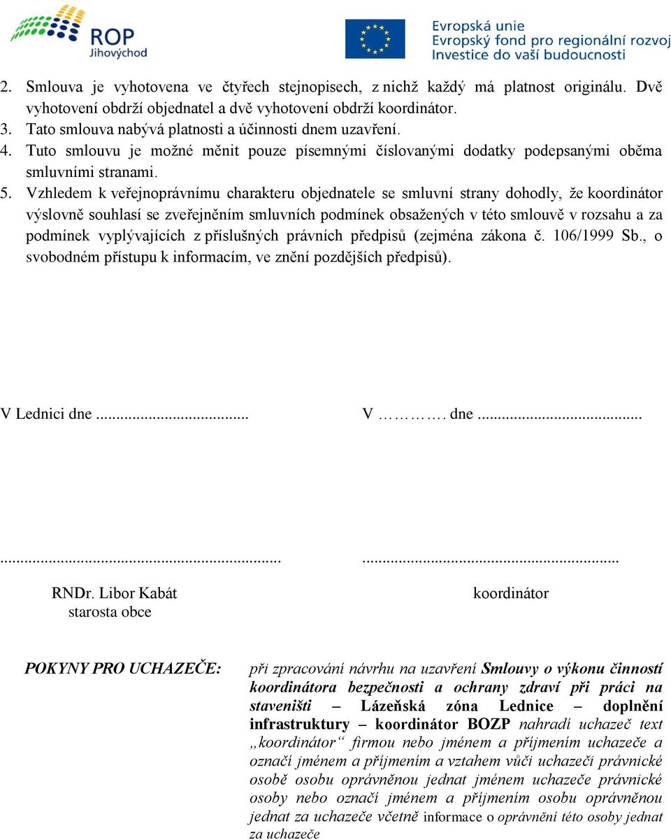 Vzhledem k veřejnoprávnímu charakteru objednatele se smluvní strany dohodly, že koordinátor výslovně souhlasí se zveřejněním smluvních podmínek obsažených v této smlouvě v rozsahu a za podmínek