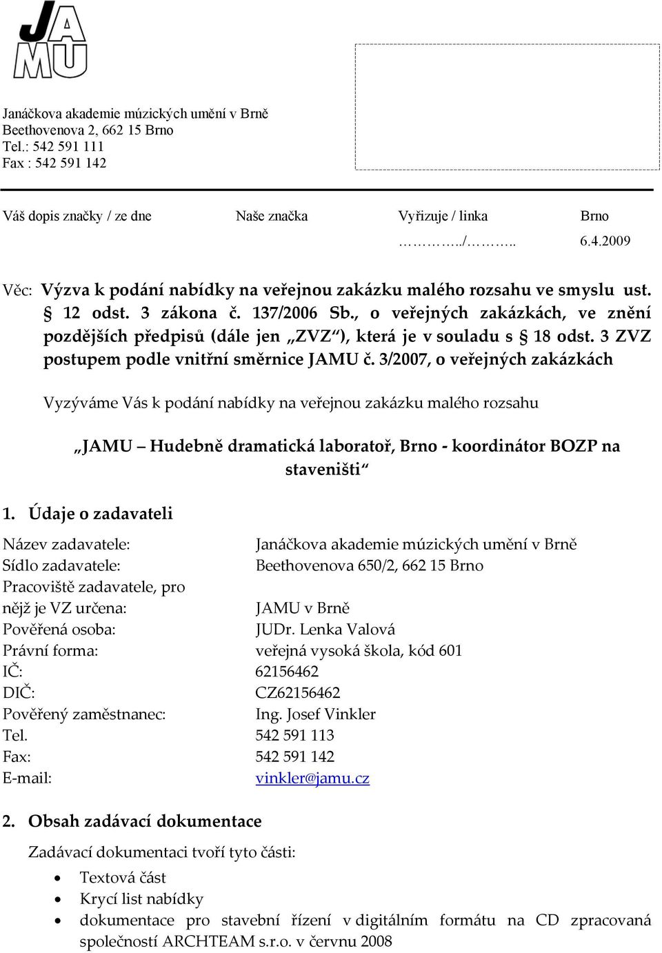 3/2007, o veřejných zakázkách Vyzýváme Vás k podání nabídky na veřejnou zakázku malého rozsahu JAMU Hudebně dramatická laboratoř, Brno koordinátor BOZP na staveništi 1.