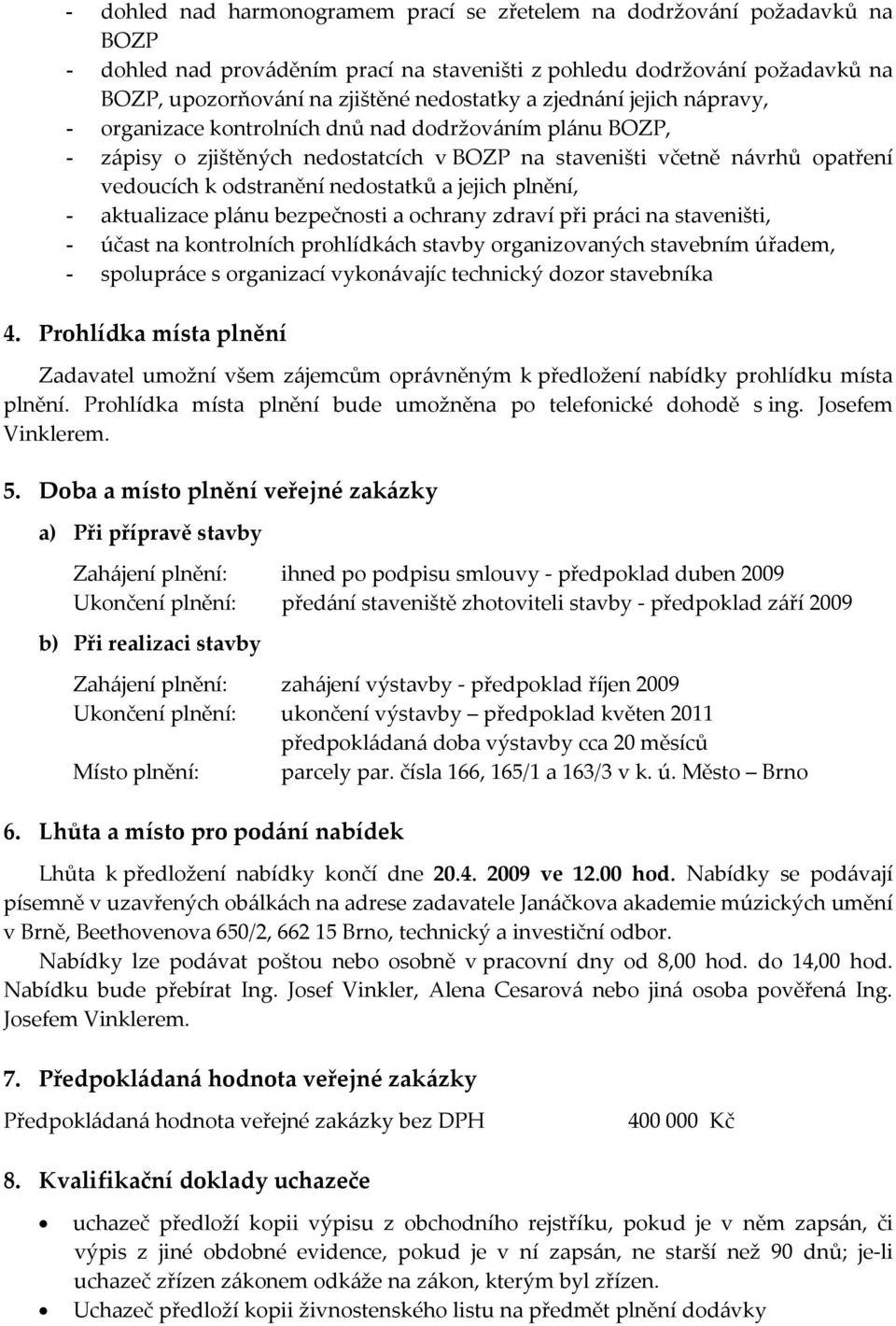 jejich plnění, - aktualizace plánu bezpečnosti a ochrany zdraví při práci na staveništi, - účast na kontrolních prohlídkách stavby organizovaných stavebním úřadem, - spolupráce s organizací