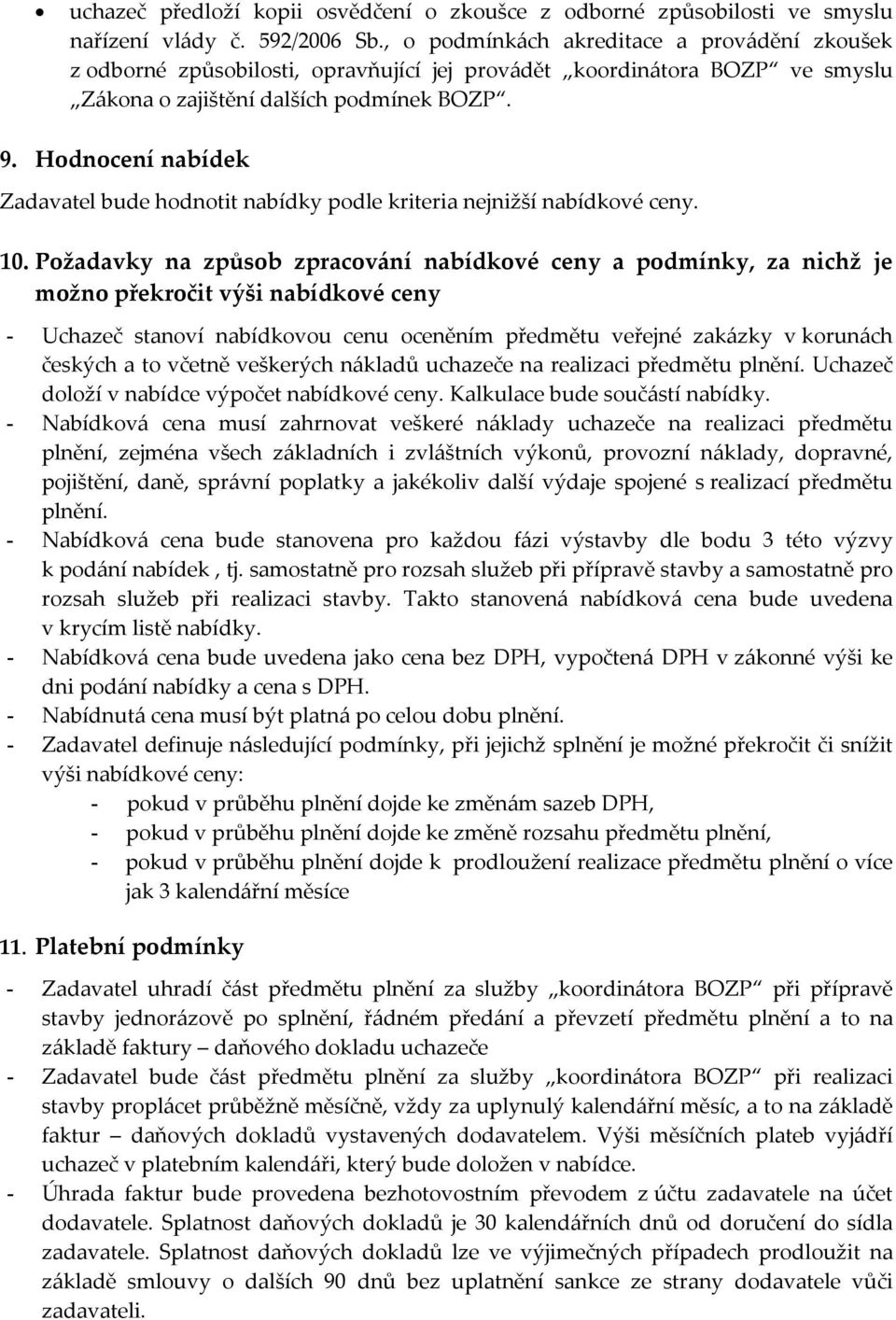 Hodnocení nabídek Zadavatel bude hodnotit nabídky podle kriteria nejnižší nabídkové ceny. 10.