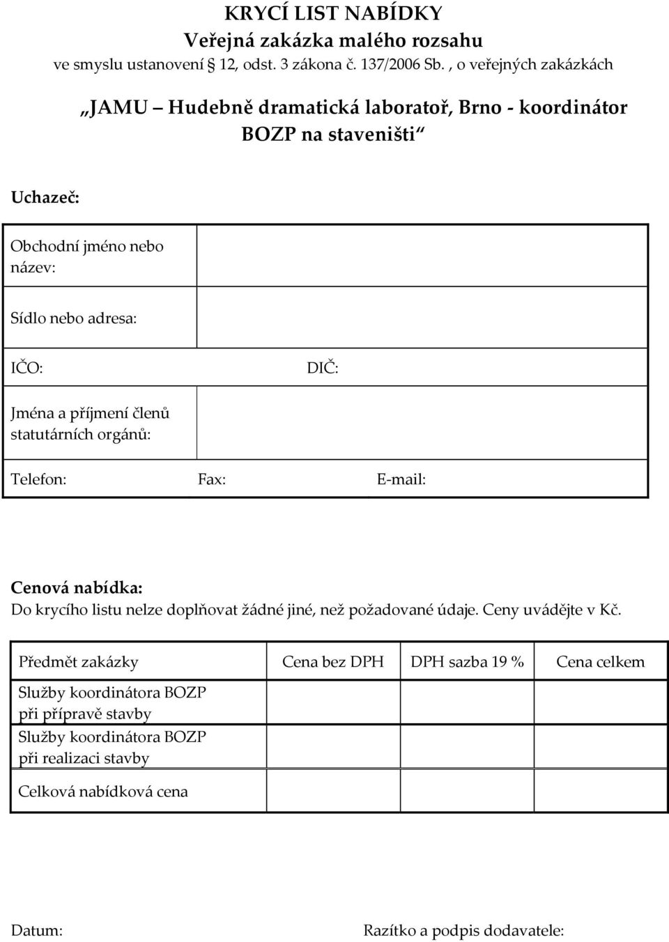 Jména a příjmení členů statutárních orgánů: Telefon: Fax: E mail: Cenová nabídka: Do krycího listu nelze doplňovat žádné jiné, než požadované údaje.
