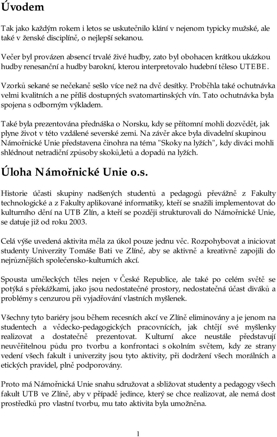Vzorků sekané se nečekaně sešlo více než na dvě desítky. Proběhla také ochutnávka velmi kvalitních a ne příliš dostupných svatomartinských vín. Tato ochutnávka byla spojena s odborným výkladem.