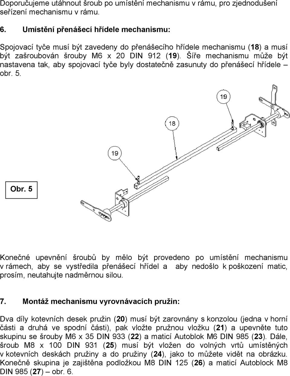 Ší e mechanismu m že být nastavena tak, aby spojovací ty e byly dostate n zasunuty do p enášecí h ídele obr. 5. Obr.