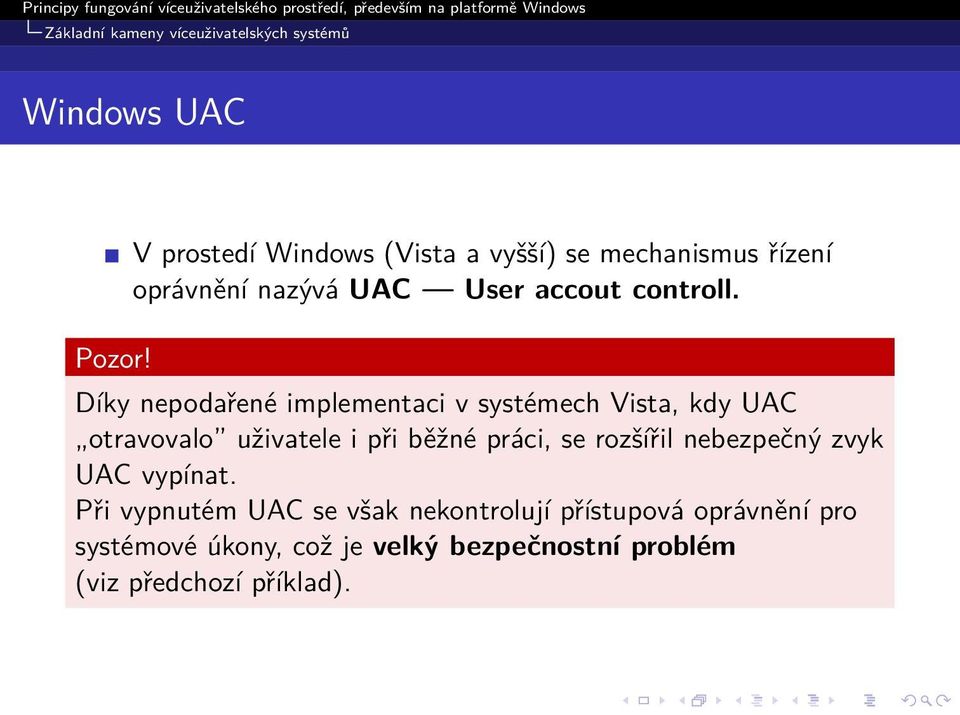 Díky nepodařené implementaci v systémech Vista, kdy UAC otravovalo uživatele i při běžné práci, se rozšířil