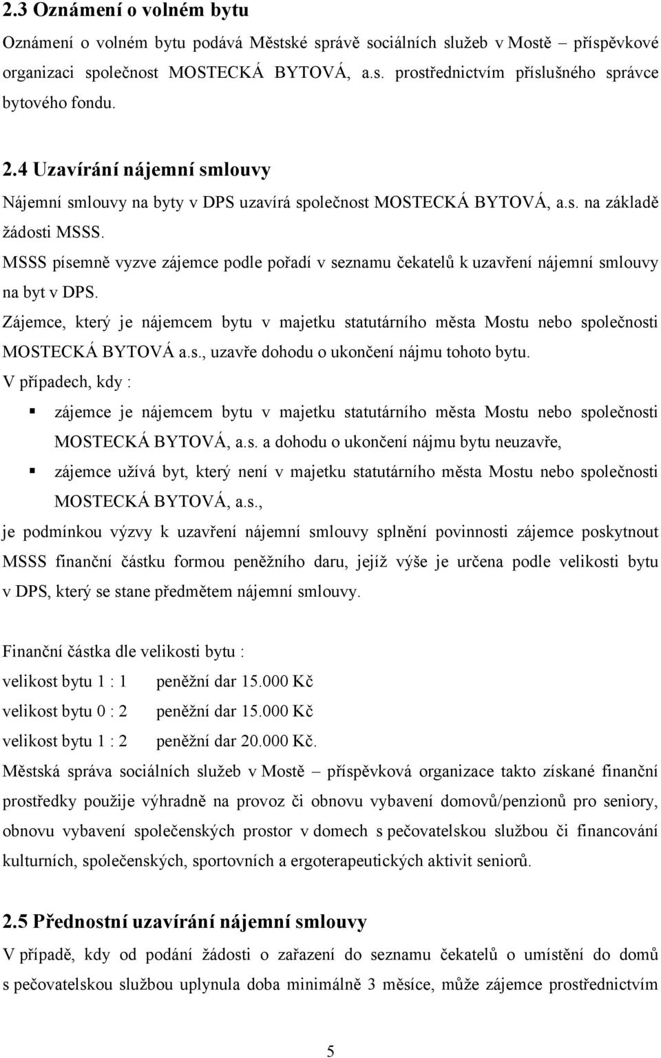 MSSS písemně vyzve zájemce podle pořadí v seznamu čekatelů k uzavření nájemní smlouvy na byt v DPS.