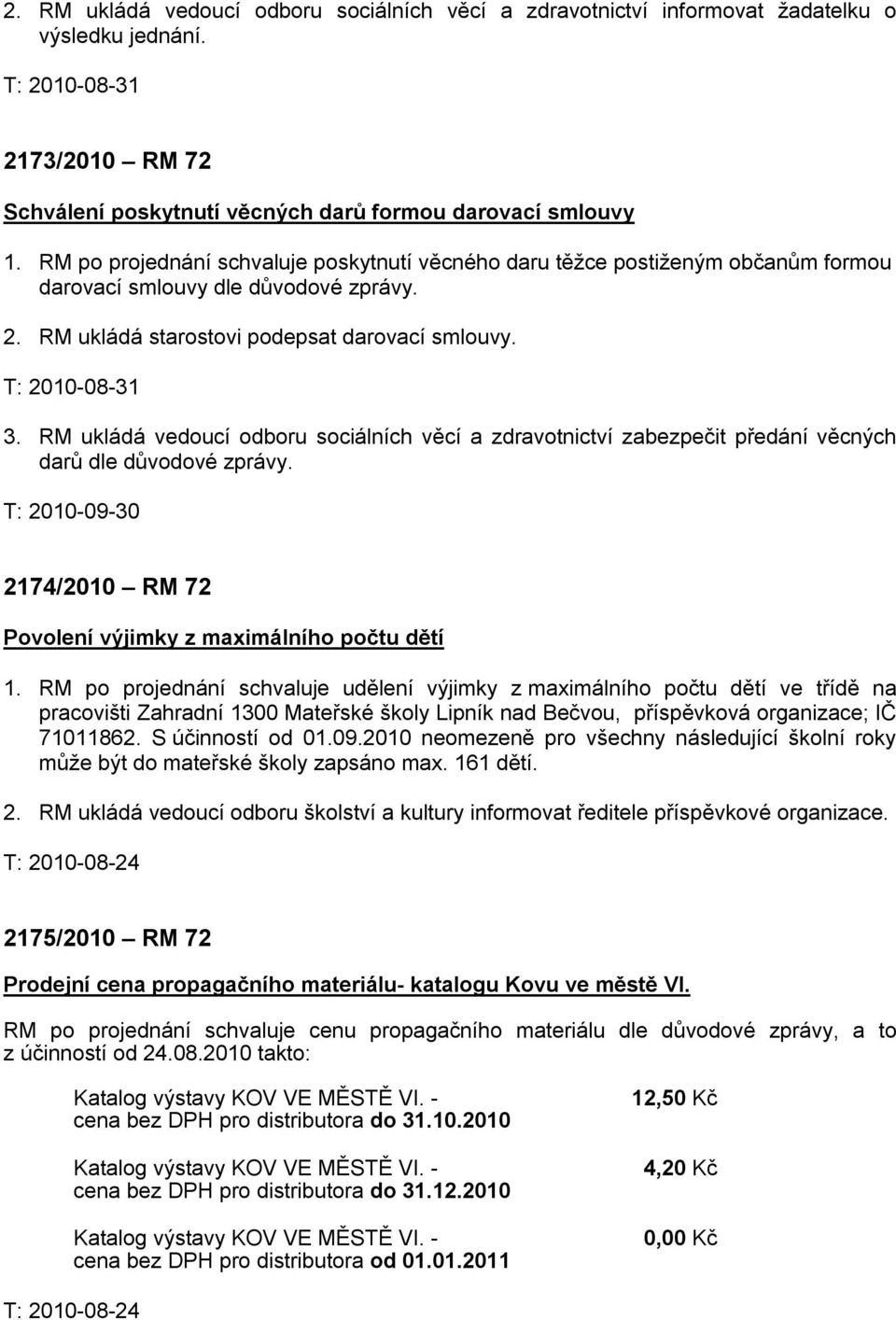 RM ukládá vedoucí odboru sociálních věcí a zdravotnictví zabezpečit předání věcných darů dle důvodové zprávy. T: 2010-09-30 2174/2010 RM 72 Povolení výjimky z maximálního počtu dětí 1.