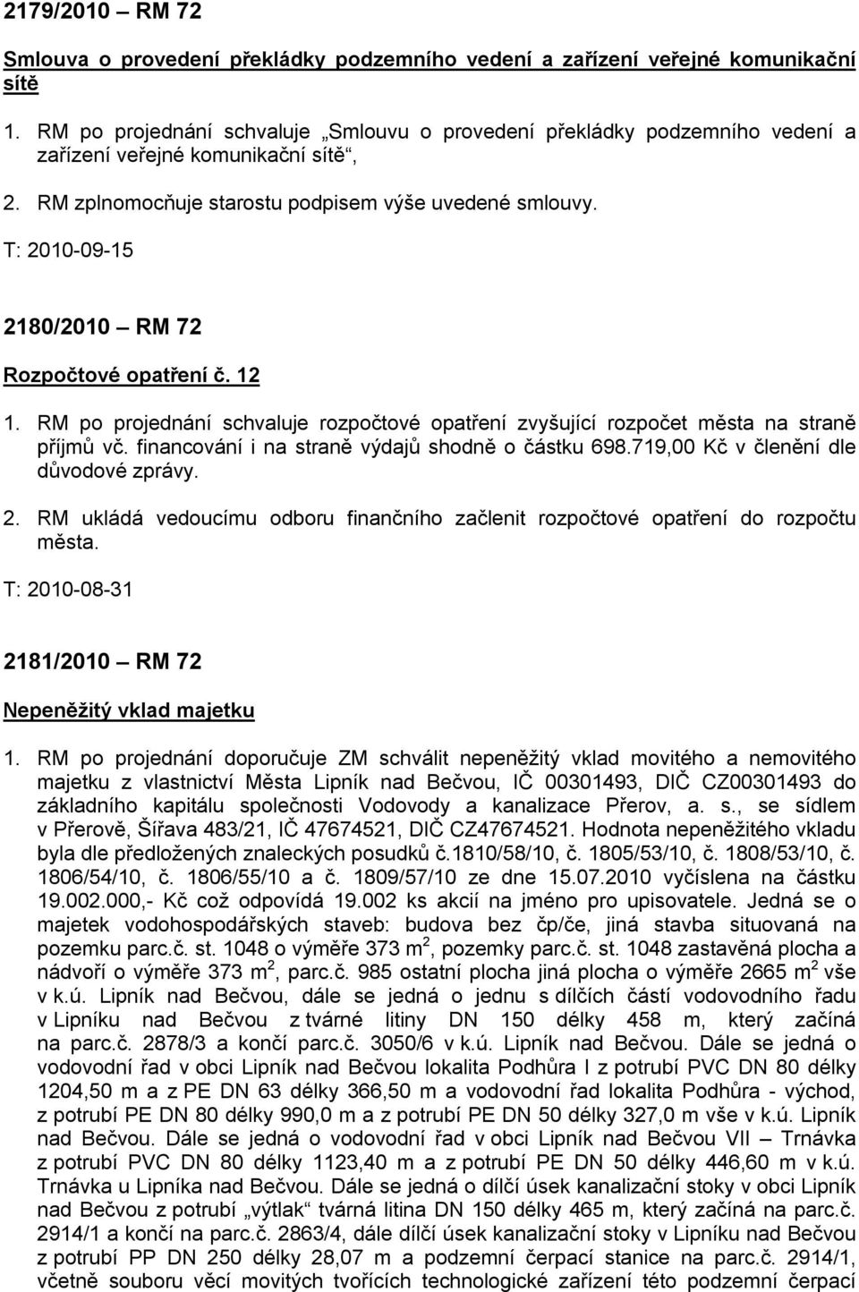 T: 2010-09-15 2180/2010 RM 72 Rozpočtové opatření č. 12 1. RM po projednání schvaluje rozpočtové opatření zvyšující rozpočet města na straně příjmů vč.