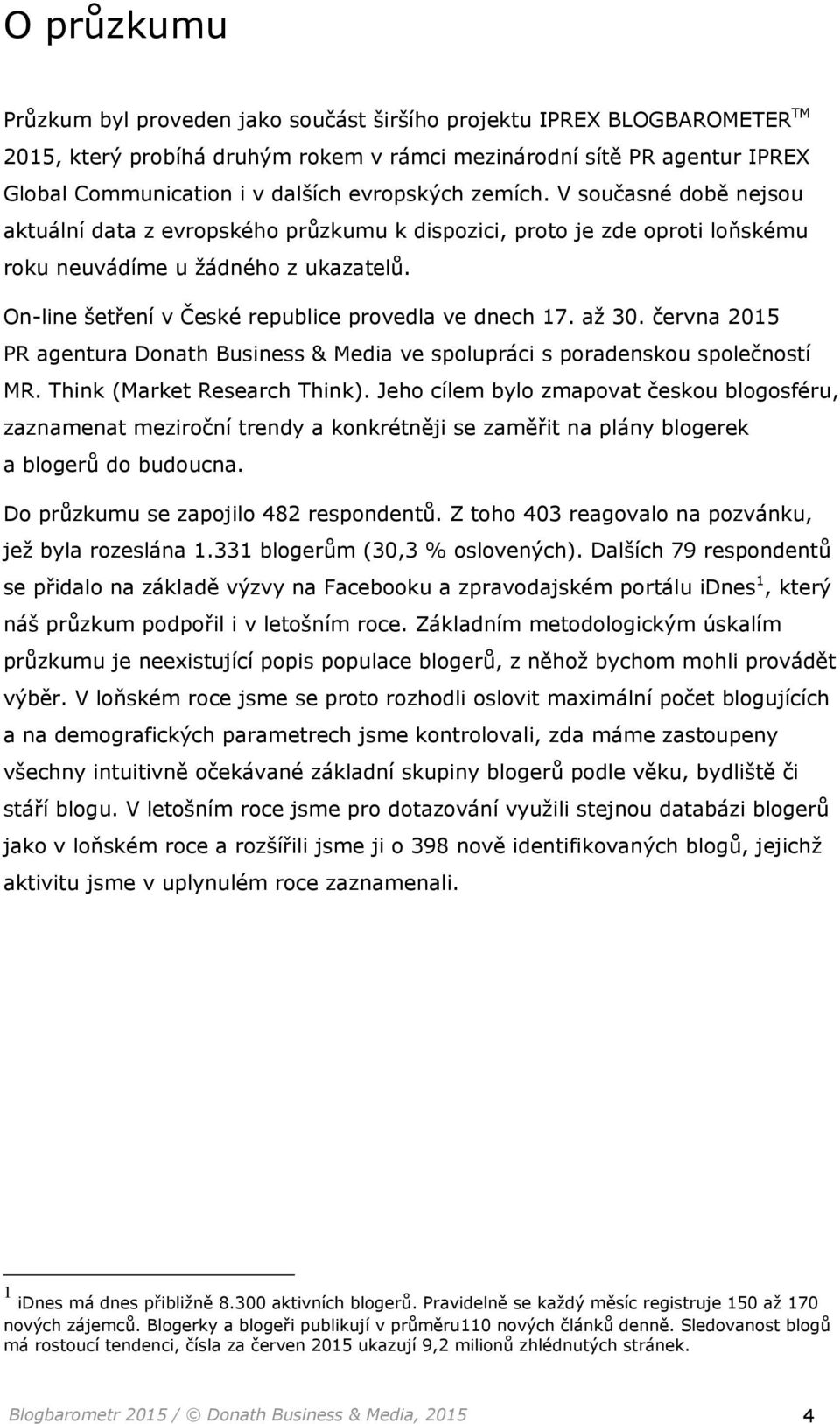 On-line šetření v České republice provedla ve dnech 17. až 30. června 2015 PR agentura Donath Business & Media ve spolupráci s poradenskou společností MR. Think (Market Research Think).