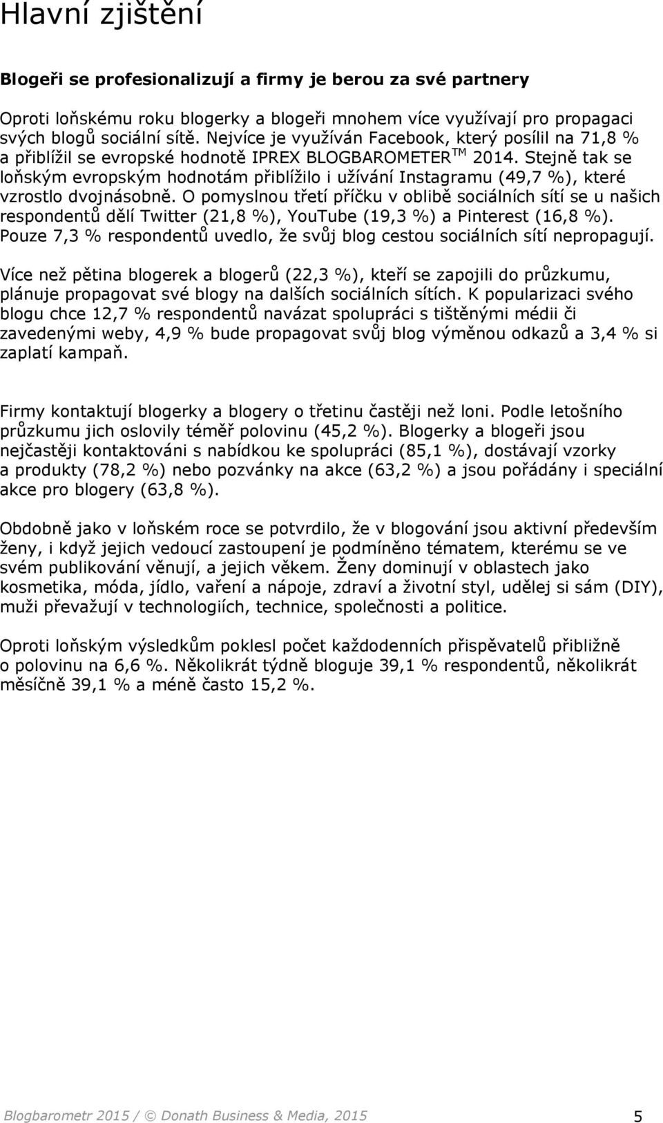 Stejně tak se loňským evropským hodnotám přiblížilo i užívání Instagramu (49,7 %), které vzrostlo dvojnásobně.