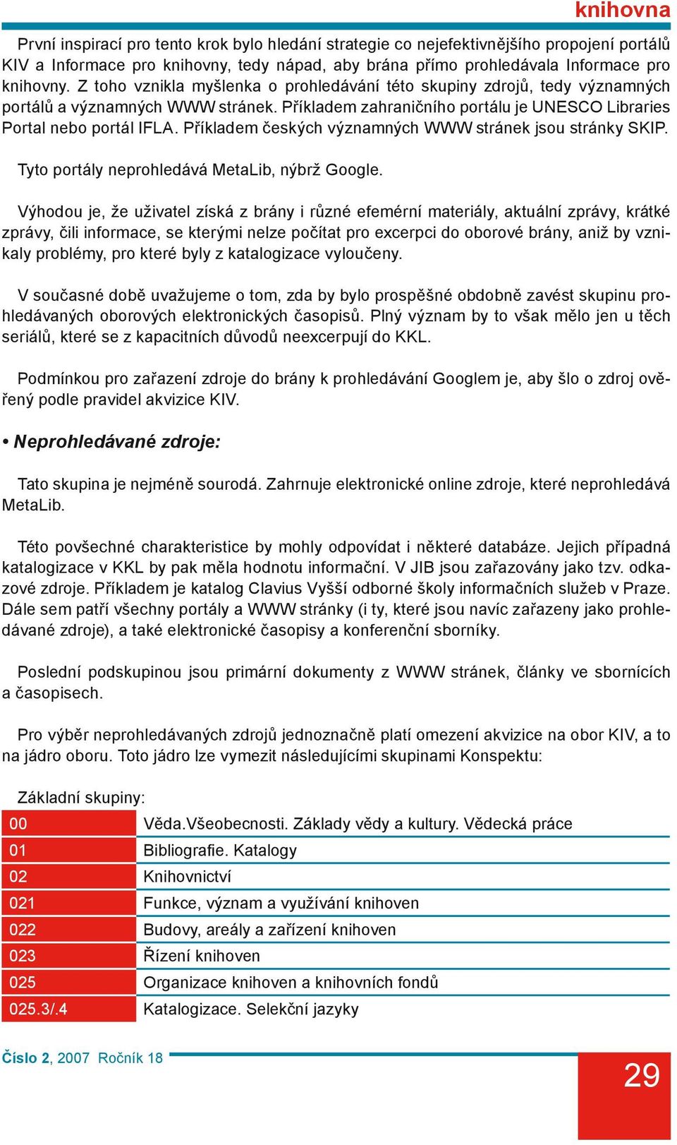 Příkladem českých významných WWW stránek jsou stránky SKIP. Tyto portály neprohledává MetaLib, nýbrž Google.