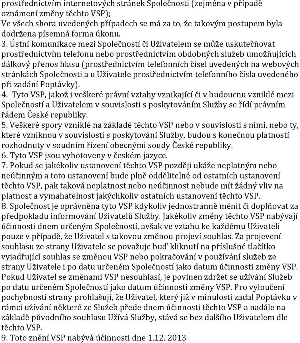 čísel uvedených na webových stránkách Společnosti a u Uživatele prostřednictvím telefonního čísla uvedeného při zadání Poptávky). 4.