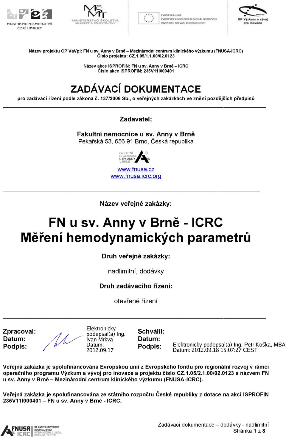 , o veřejných zakázkách ve znění pozdějších předpisů Zadavatel: Fakultní nemocnice u sv. Anny v Brně Pekařská 53, 656 91 Brno, Česká republika www.fnusa.cz www.fnusa.icrc.