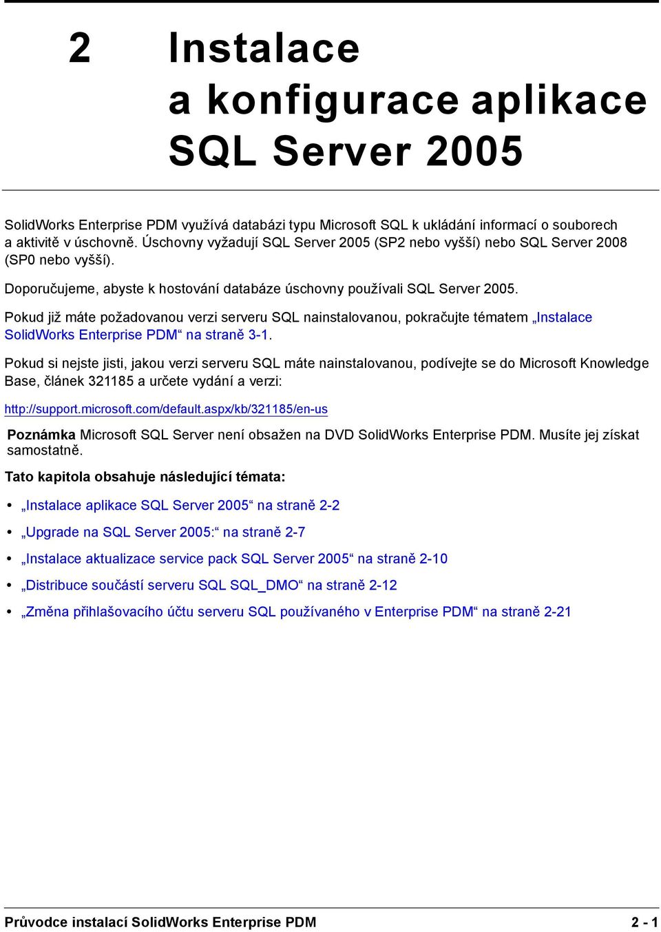 Pokud již máte požadovanou verzi serveru SQL nainstalovanou, pokračujte tématem Instalace SolidWorks Enterprise PDM na straně 3-1.