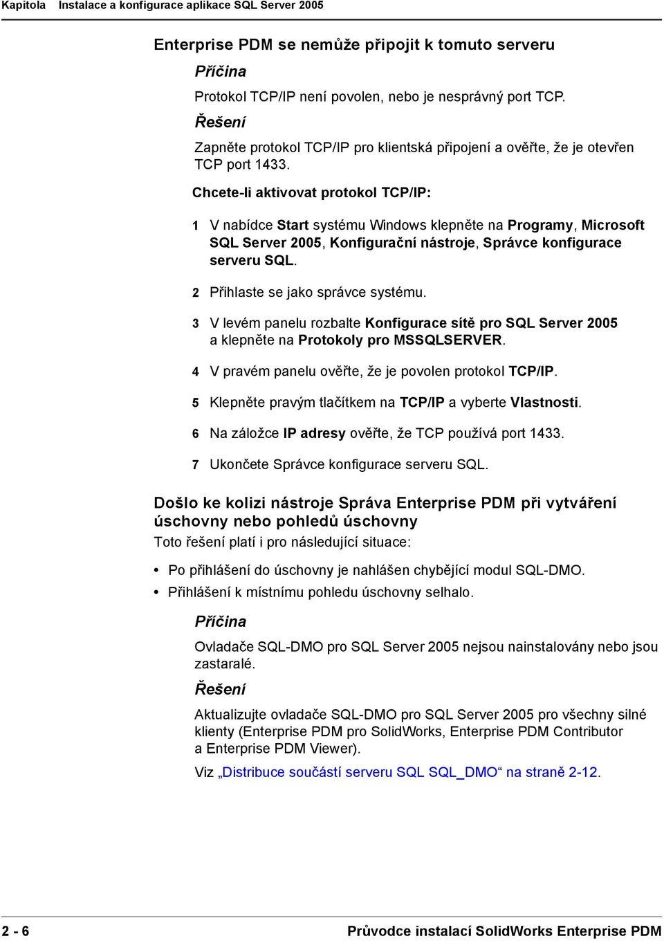 Chcete-li aktivovat protokol TCP/IP: 1 V nabídce Start systému Windows klepněte na Programy, Microsoft SQL Server 2005, Konfigurační nástroje, Správce konfigurace serveru SQL.