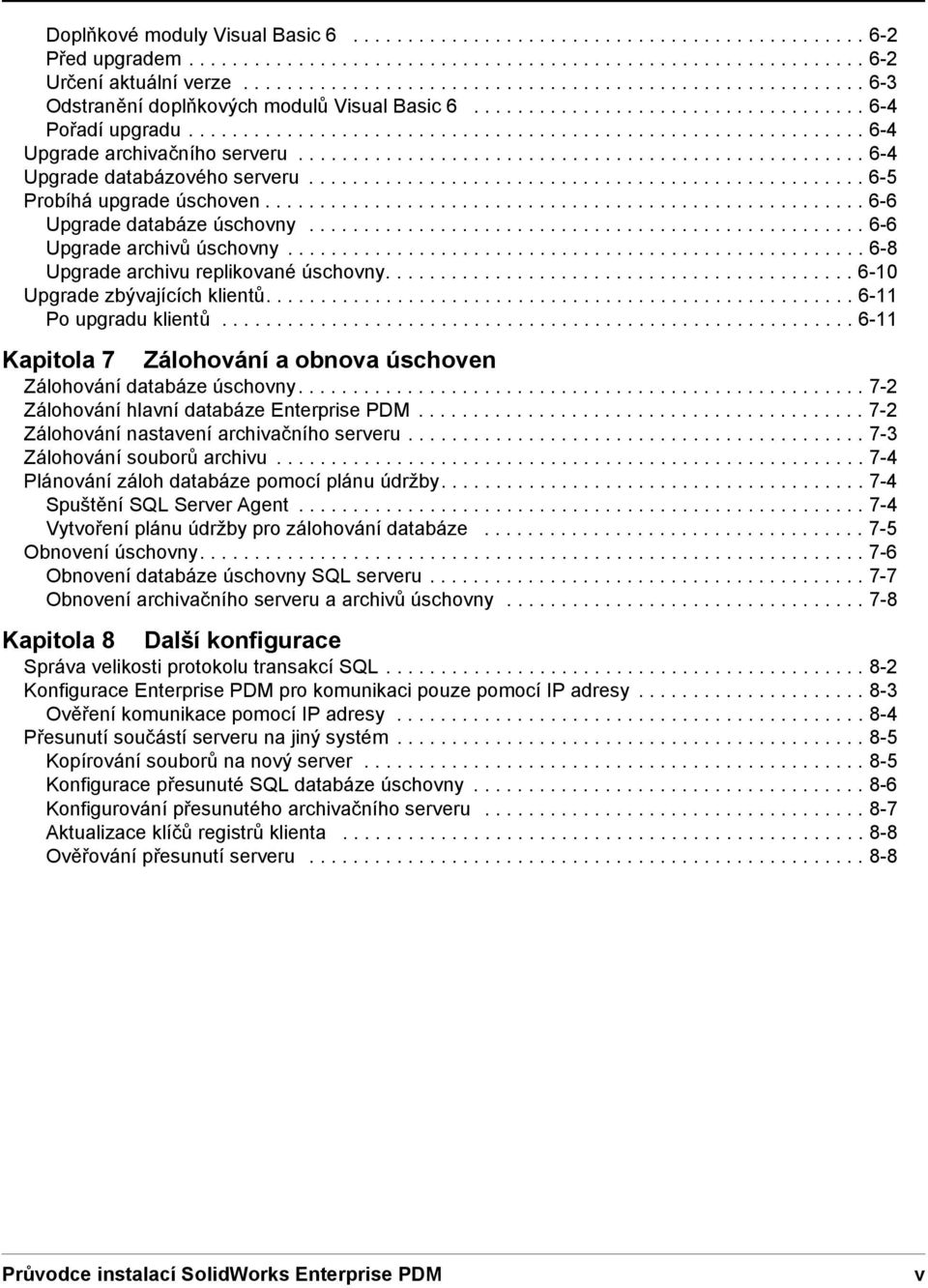 ................................................... 6-4 Upgrade databázového serveru................................................... 6-5 Probíhá upgrade úschoven....................................................... 6-6 Upgrade databáze úschovny.