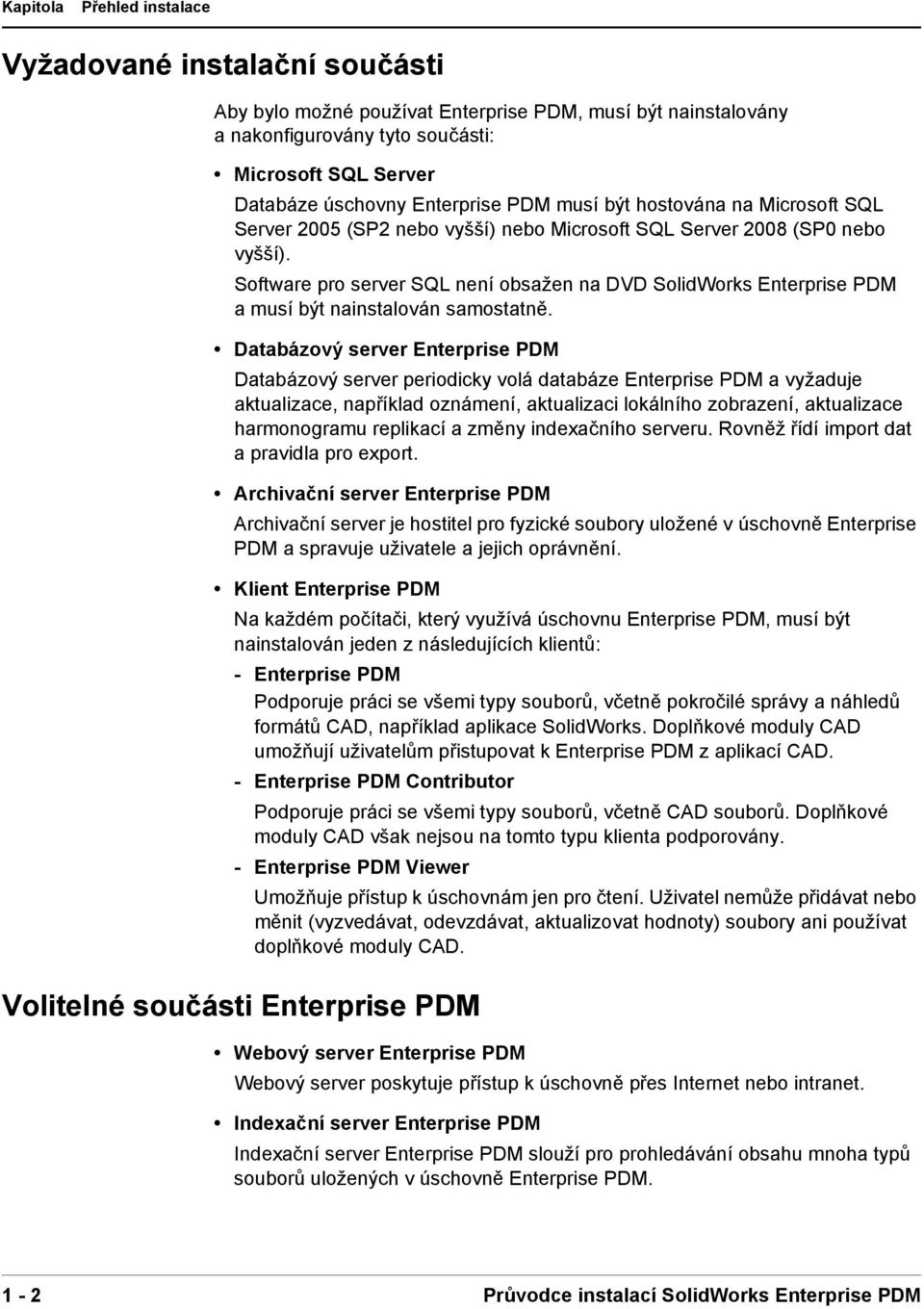 Software pro server SQL není obsažen na DVD SolidWorks Enterprise PDM a musí být nainstalován samostatně.