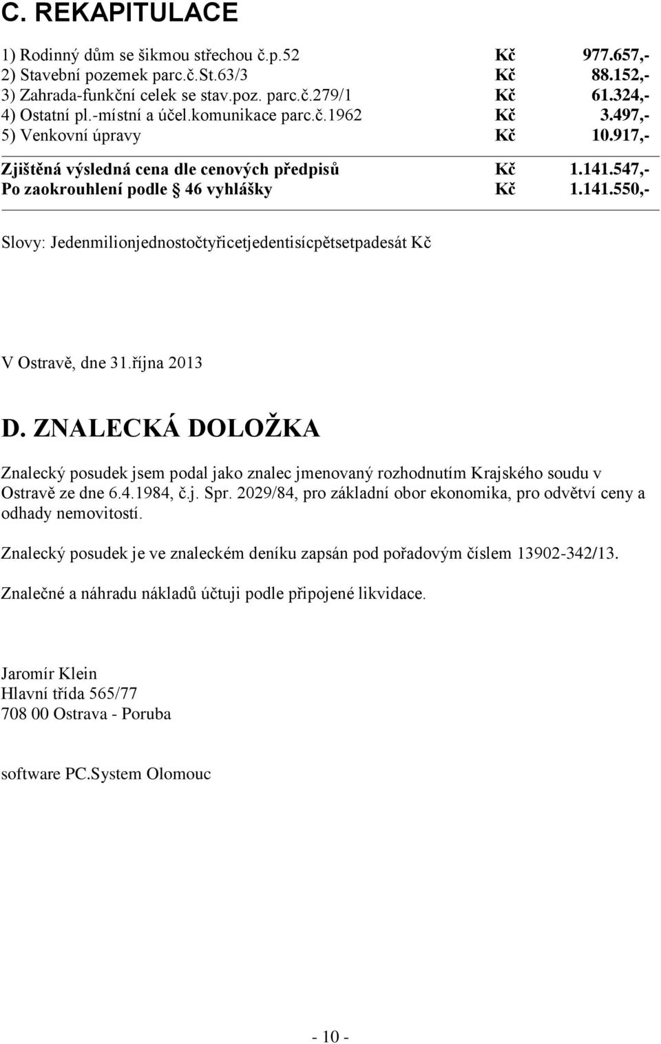 547,- Po zaokrouhlení podle 46 vyhlášky Kč 1.141.550,- Slovy: Jedenmilionjednostočtyřicetjedentisícpětsetpadesát Kč V Ostravě, dne 31.října 2013 D.