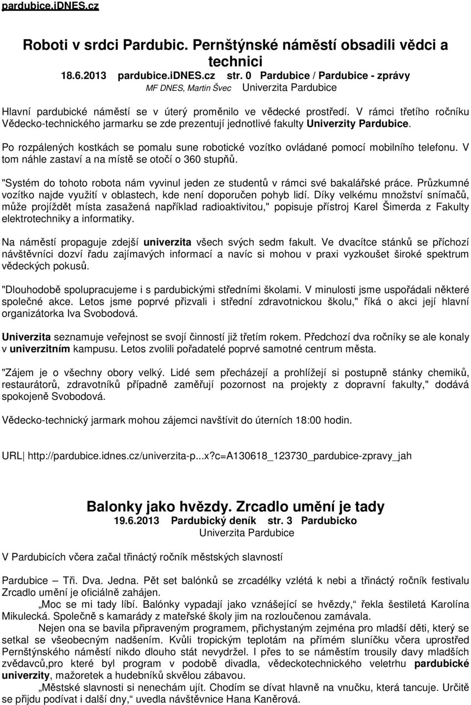 V rámci třetího ročníku Vědecko-technického jarmarku se zde prezentují jednotlivé fakulty Univerzity Pardubice.