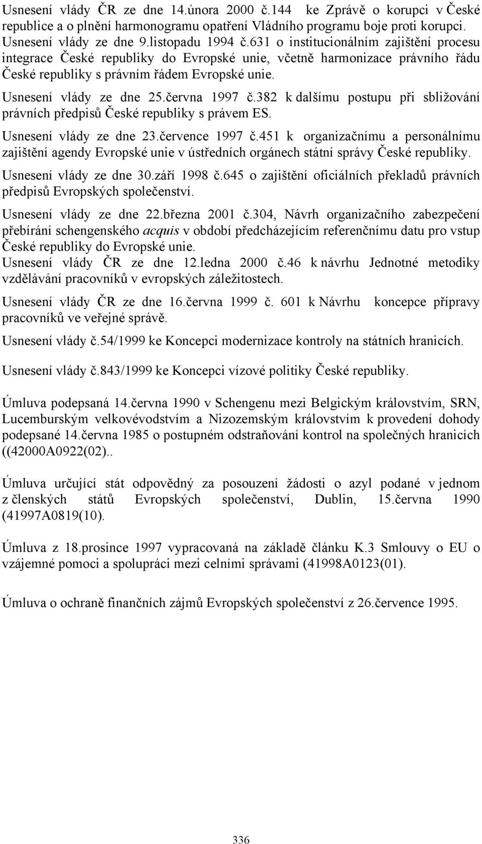června 1997 č.382 k dalšímu postupu při sbližování právních předpisů České republiky s právem ES. Usnesení vlády ze dne 23.července 1997 č.