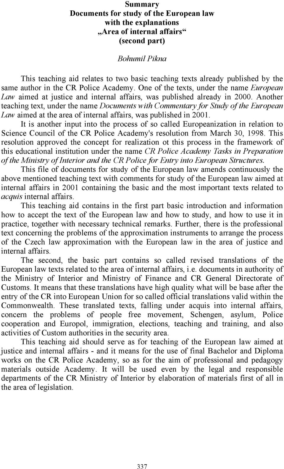 Another teaching text, under the name Documents with Commentary for Study of the European Law aimed at the area of internal affairs, was published in 2001.