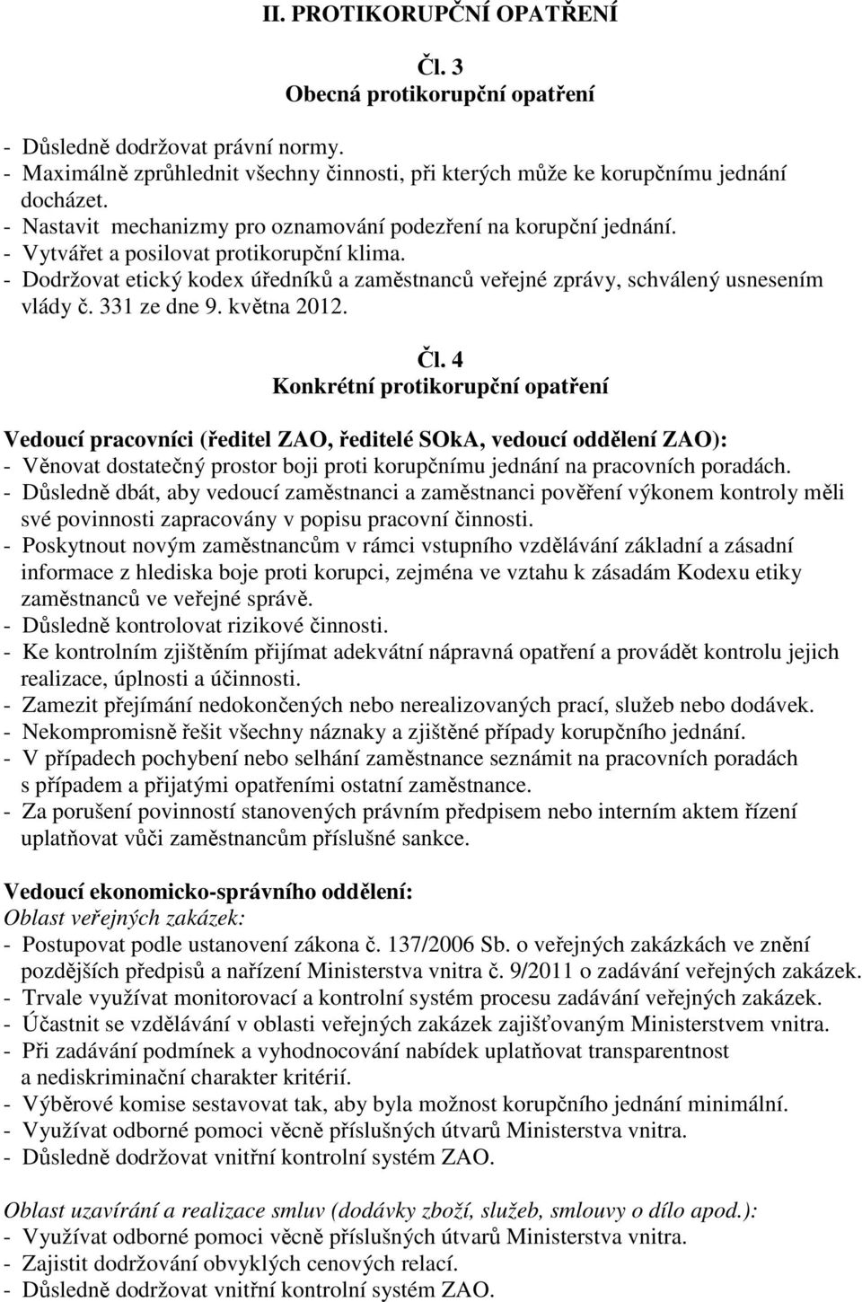 - Dodržovat etický kodex úředníků a zaměstnanců veřejné zprávy, schválený usnesením vlády č. 331 ze dne 9. května 2012. Čl.