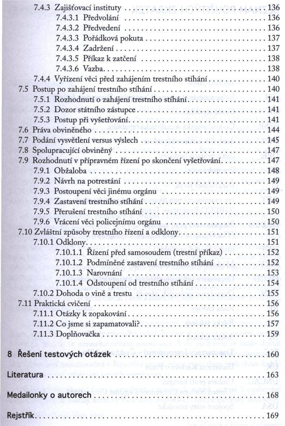 ..144 7.7 Podání vysvětlení versus výslech...145 7.8 Spolupracující obviněný... 147 7.9 Rozhodnutí v přípravném řízení po skončení vyšetřování... 147 7.9.1 O bžaloba...148 7.9.2 Návrh na potrestání.