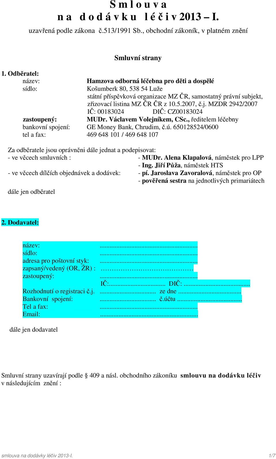 z 10.5.2007, č.j. MZDR 2942/2007 IČ: 00183024 DIČ: CZ00183024 MUDr. Václavem Volejníkem, CSc., ředitelem léčebny zastoupený: bankovní spojení: GE Money Bank, Chrudim, č.ú.