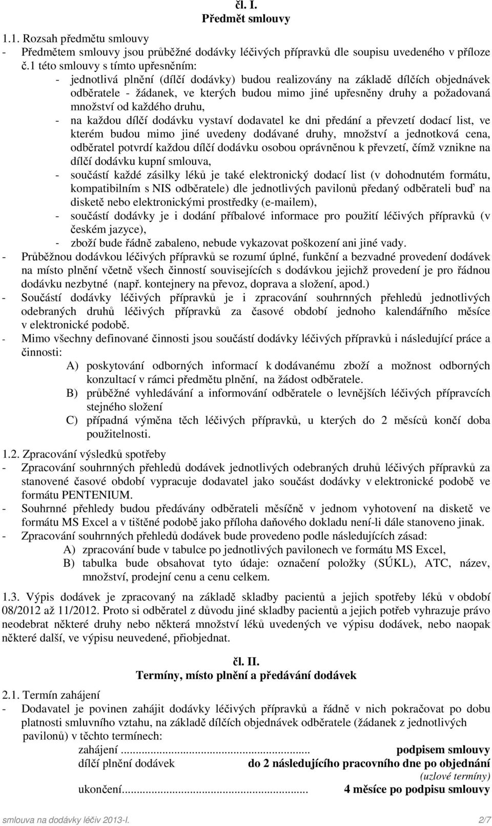 množství od každého druhu, - na každou dílčí dodávku vystaví dodavatel ke dni předání a převzetí dodací list, ve kterém budou mimo jiné uvedeny dodávané druhy, množství a jednotková cena, odběratel