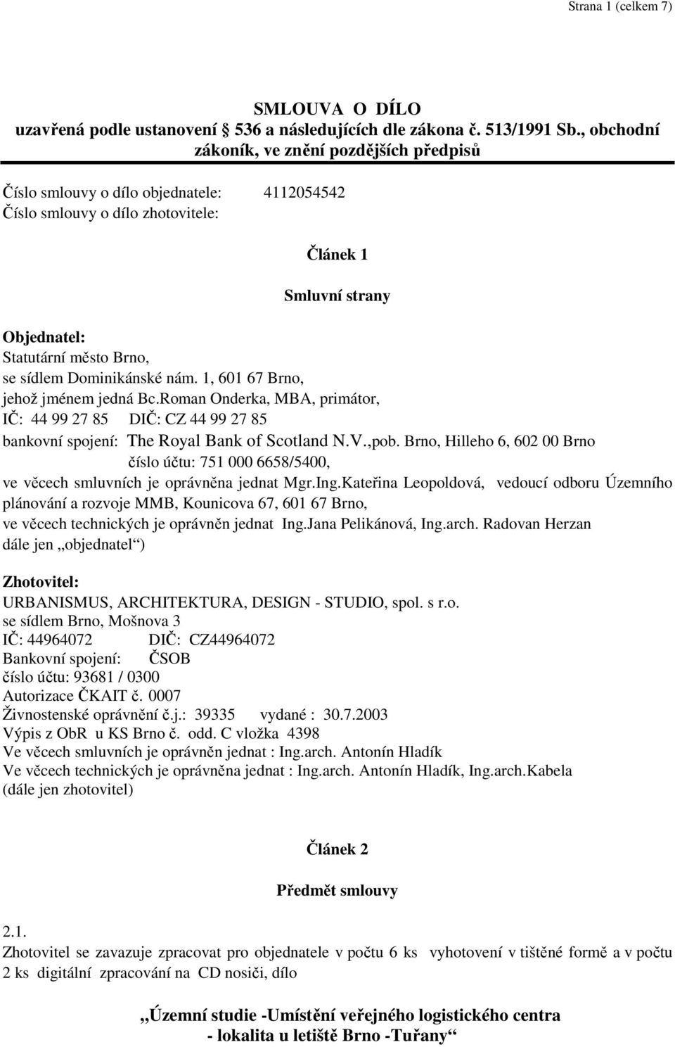 Dominikánské nám. 1, 601 67 Brno, jehož jménem jedná Bc.Roman Onderka, MBA, primátor, IČ: 44 99 27 85 DIČ: CZ 44 99 27 85 bankovní spojení: The Royal Bank of Scotland N.V.,pob.