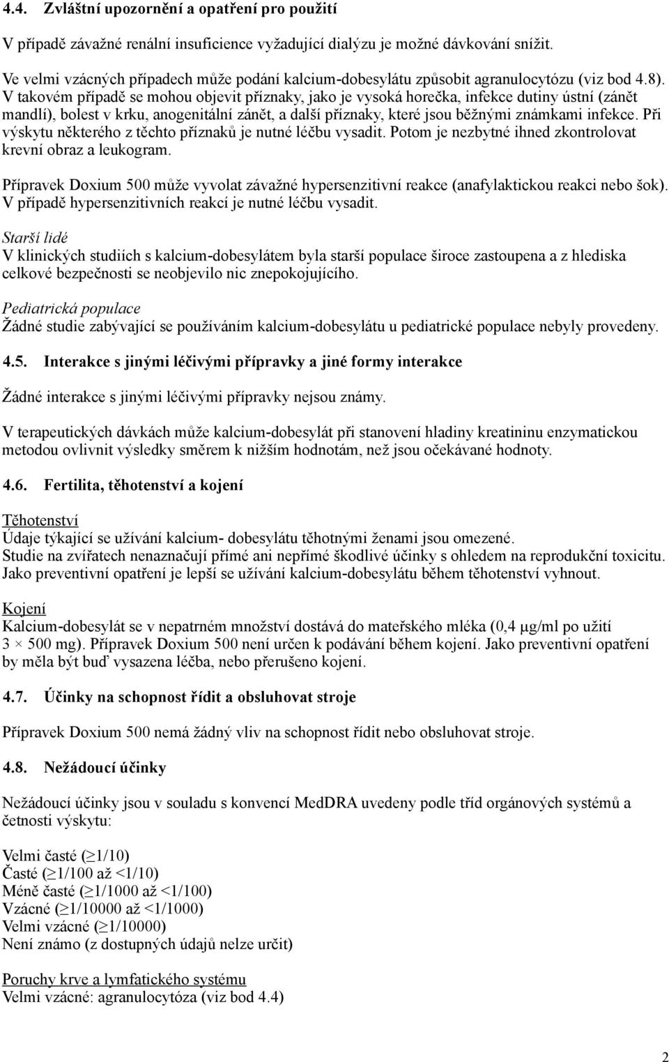 V takovém případě se mohou objevit příznaky, jako je vysoká horečka, infekce dutiny ústní (zánět mandlí), bolest v krku, anogenitální zánět, a další příznaky, které jsou běžnými známkami infekce.