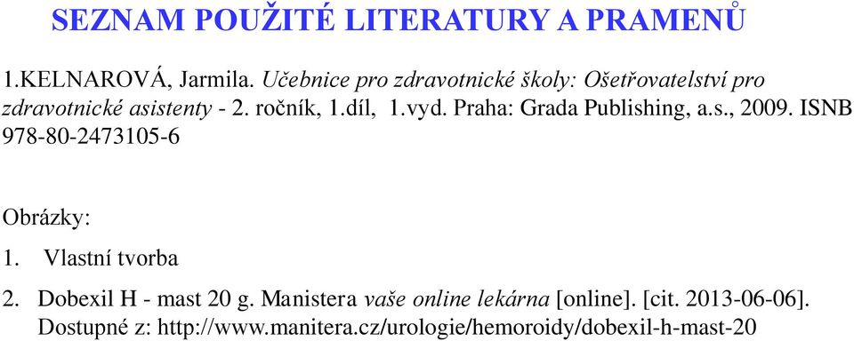 vyd. Praha: Grada Publishing, a.s., 2009. ISNB 978-80-2473105-6 Obrázky: 1. Vlastní tvorba 2.