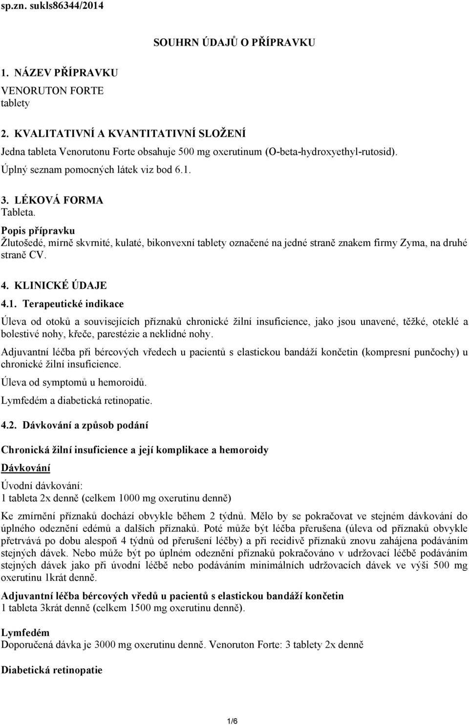 Popis přípravku Žlutošedé, mírně skvrnité, kulaté, bikonvexní tablety označené na jedné straně znakem firmy Zyma, na druhé straně CV. 4. KLINICKÉ ÚDAJE 4.1.