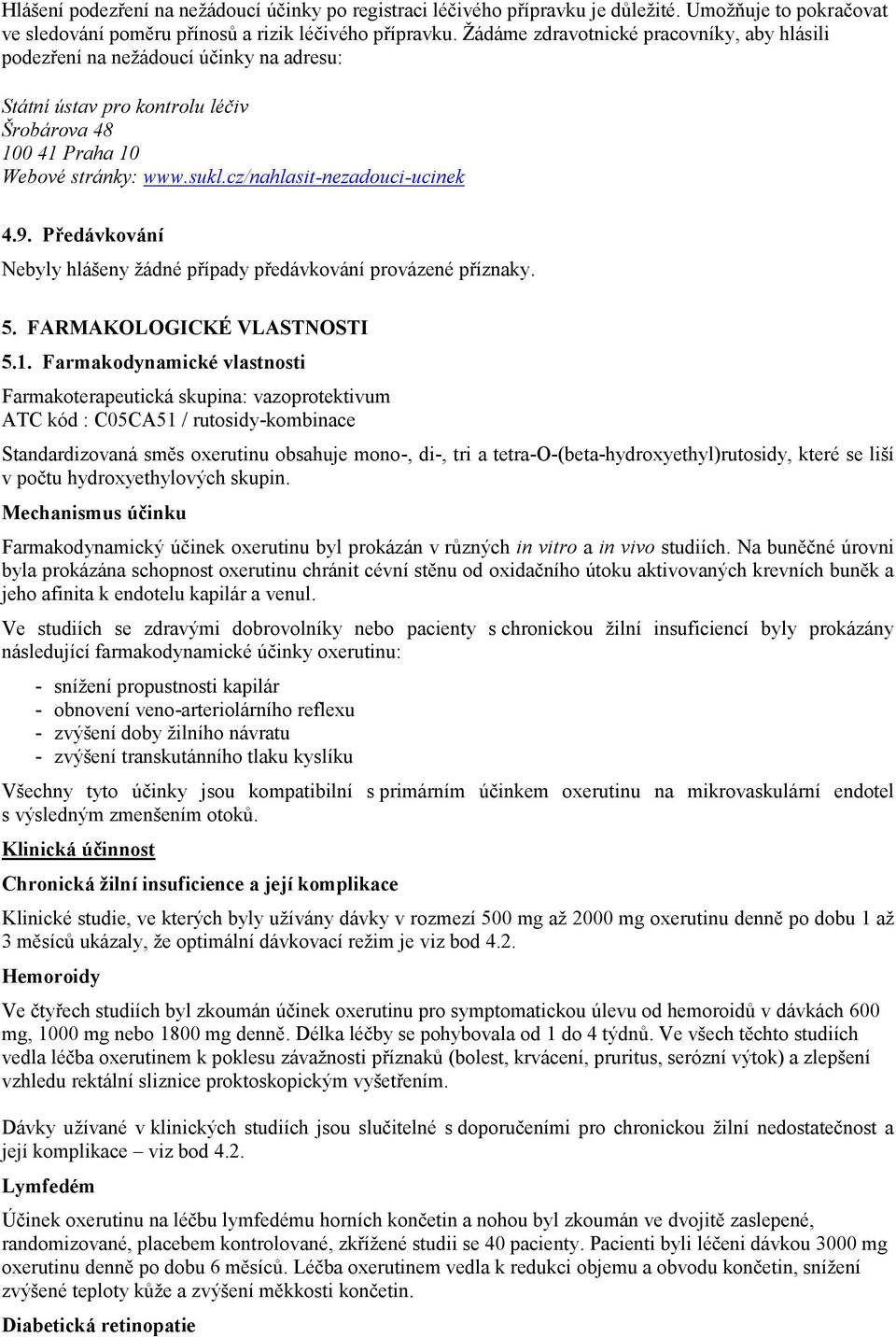 cz/nahlasit-nezadouci-ucinek 4.9. Předávkování Nebyly hlášeny žádné případy předávkování provázené příznaky. 5. FARMAKOLOGICKÉ VLASTNOSTI 5.1.