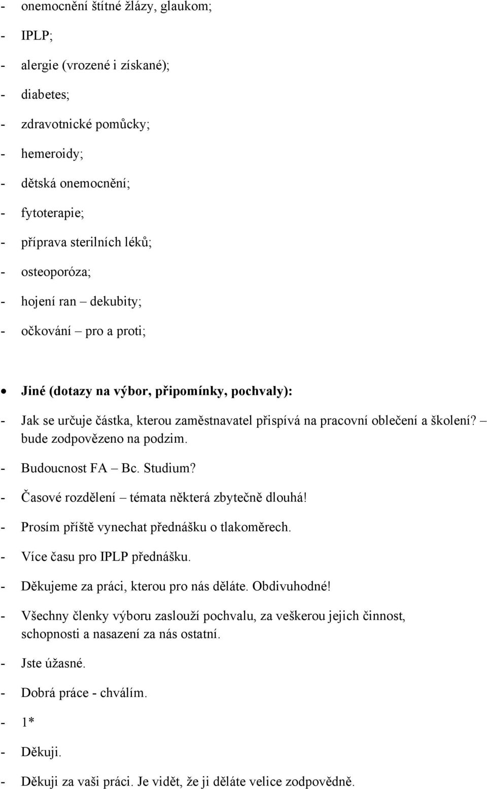 bude zodpovězeno na podzim. - Budoucnost FA Bc. Studium? - Časové rozdělení témata některá zbytečně dlouhá! - Prosím příště vynechat přednášku o tlakoměrech. - Více času pro IPLP přednášku.