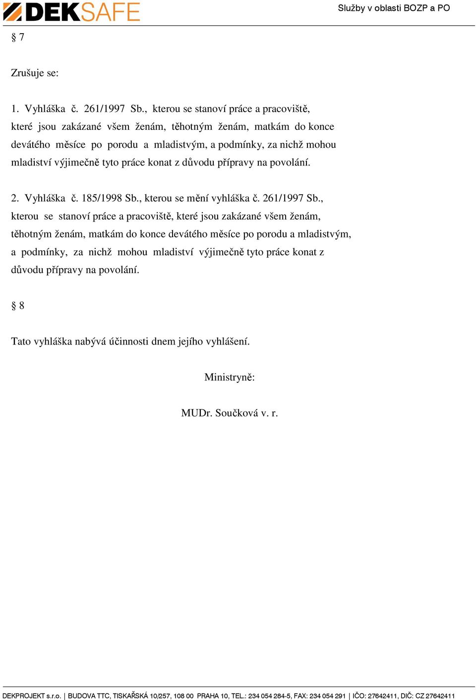 mohou mladiství výjimečně tyto práce konat z důvodu přípravy na povolání. 2. Vyhláška č. 185/1998 Sb., kterou se mění vyhláška č. 261/1997 Sb.