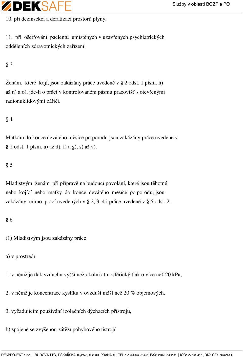 Matkám do konce devátého měsíce po porodu jsou zakázány práce uvedené v 2 odst. 1 písm. a) až d), f) a g), s) až v).