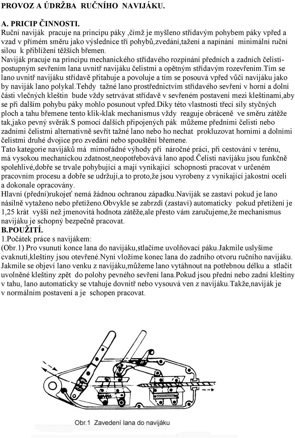 těžších břemen. Naviják pracuje na principu mechanického střídavého rozpínání předních a zadních čelistípostupným sevřením lana uvnitř navijáku čelistmi a opětným střídavým rozevřením.