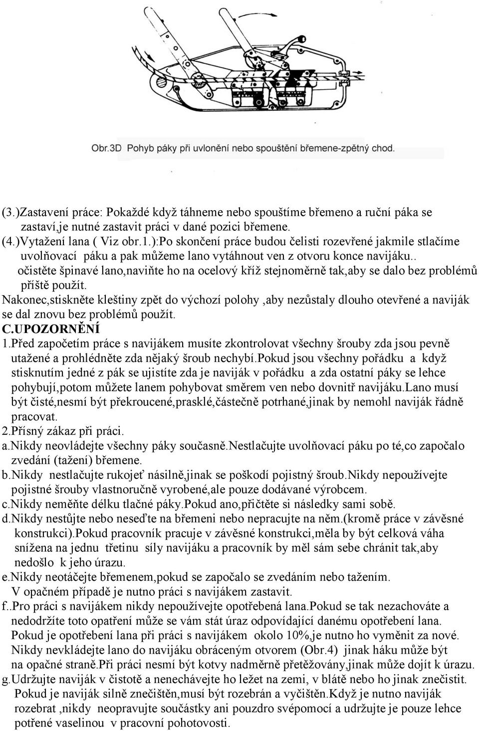. očistěte špinavé lano,naviňte ho na ocelový kříž stejnoměrně tak,aby se dalo bez problémů příště použít.
