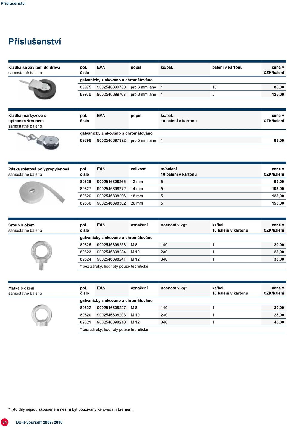 89799 9002546897992 pro 5 lano 1 89,00 Páska roletová polypropylenová EAN velikost m/balení 89826 9002546898265 12 5 99,00 89827 9002546898272 14 5 105,00 89829 9002546898296 18 5 125,00 89830