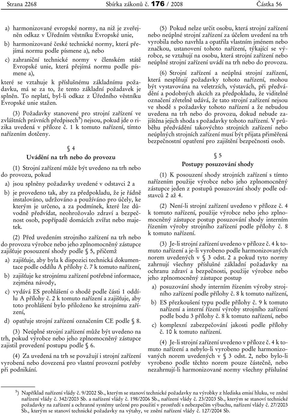 zahraniční technické normy v členském státě Evropské unie, která přejímá normu podle písmene a), které se vztahuje k příslušnému základnímu požadavku, má se za to, že tento základní požadavek je