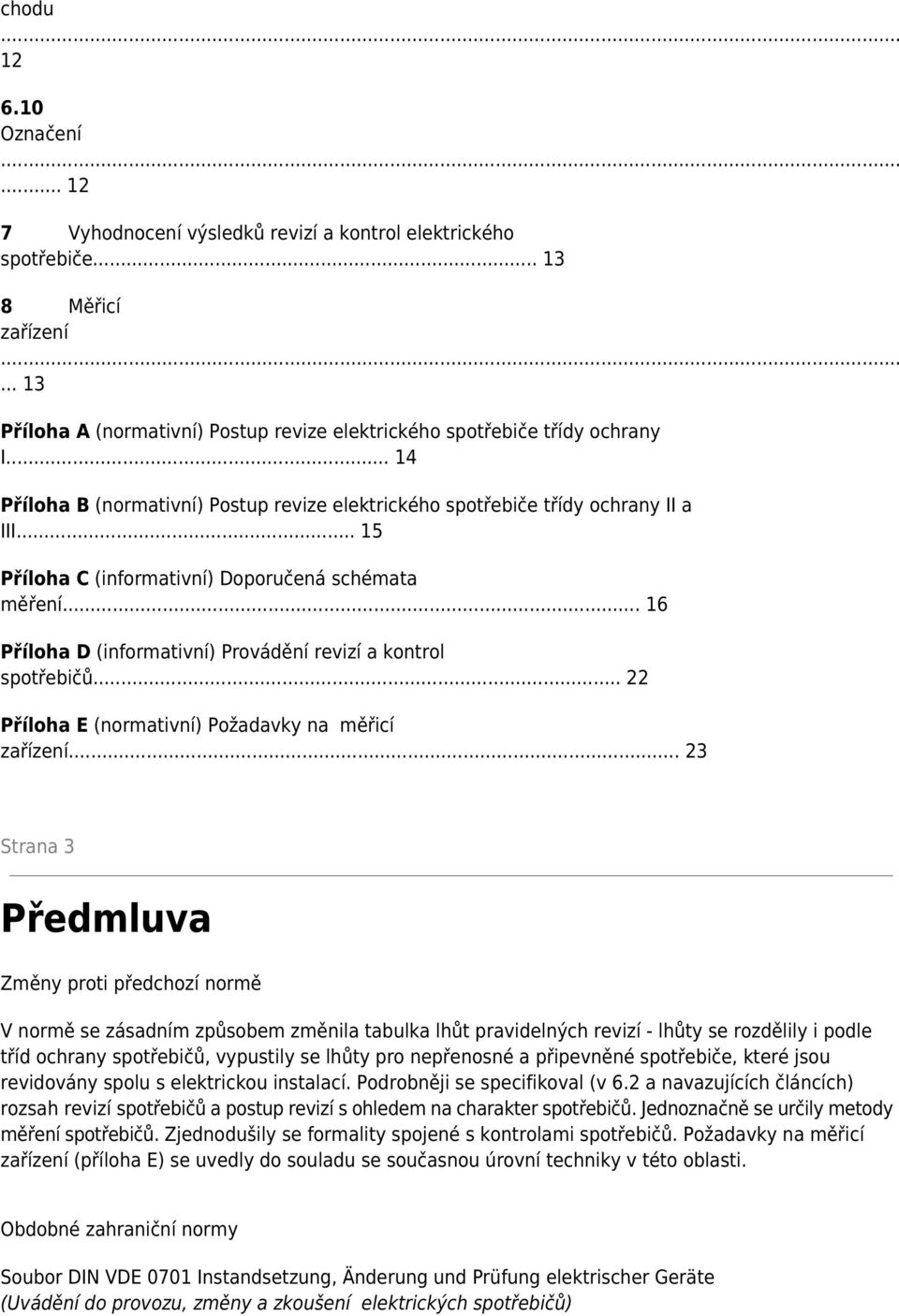 .. 16 Příloha D (informativní) Provádění revizí a kontrol spotřebičů... 22 Příloha E (normativní) Požadavky na měřicí zařízení.