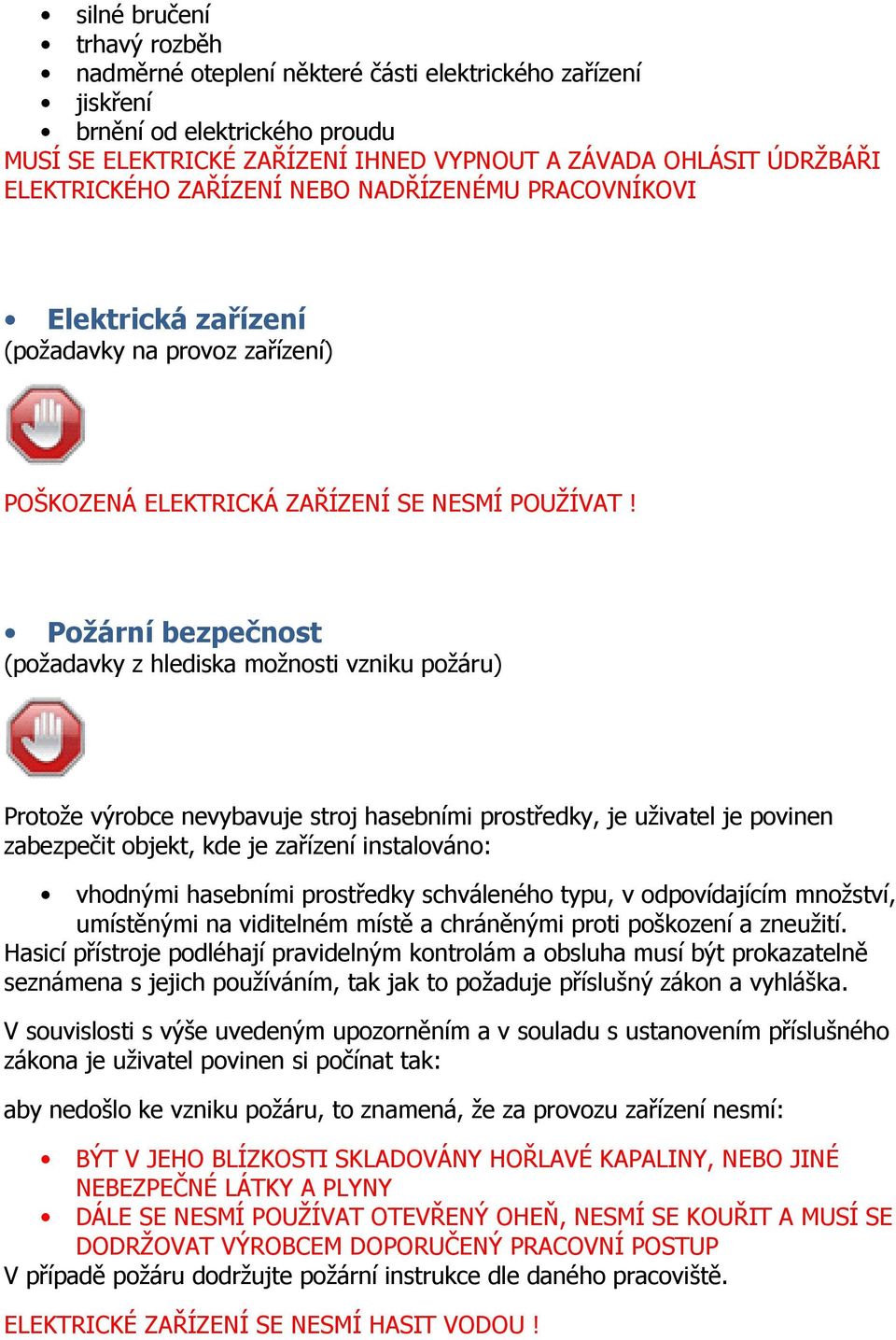 Požární bezpečnost (požadavky z hlediska možnosti vzniku požáru) Protože výrobce nevybavuje stroj hasebními prostředky, je uživatel je povinen zabezpečit objekt, kde je zařízení instalováno: vhodnými