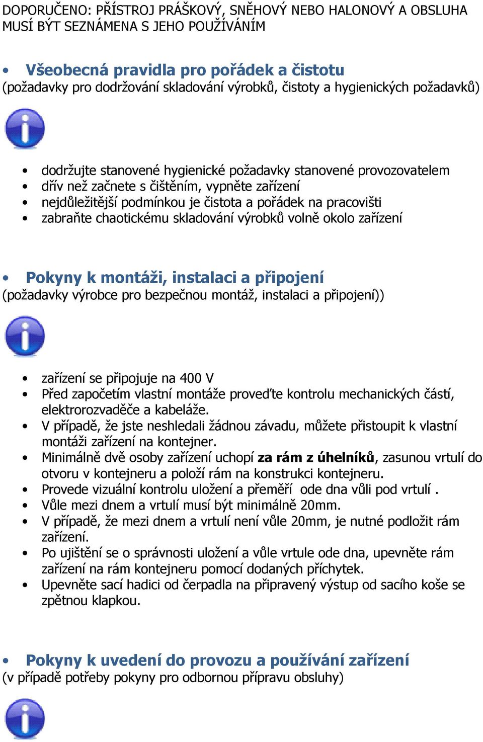zabraňte chaotickému skladování výrobků volně okolo zařízení Pokyny k montáži, instalaci a připojení (požadavky výrobce pro bezpečnou montáž, instalaci a připojení)) zařízení se připojuje na 400 V