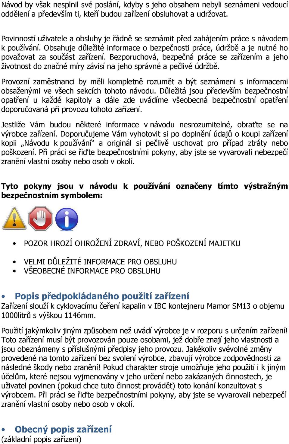 Bezporuchová, bezpečná práce se zařízením a jeho životnost do značné míry závisí na jeho správné a pečlivé údržbě.