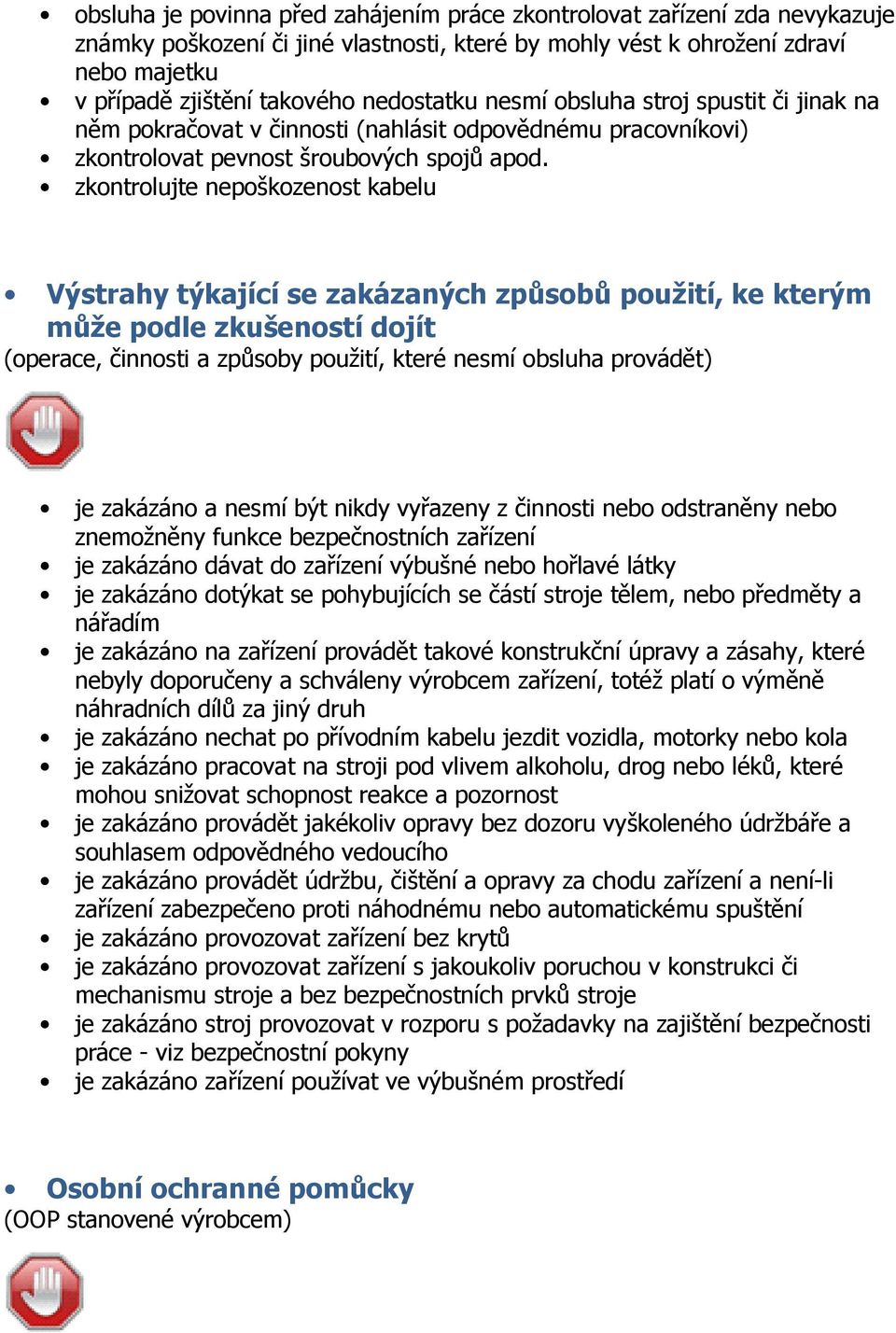 zkontrolujte nepoškozenost kabelu Výstrahy týkající se zakázaných způsobů použití, ke kterým může podle zkušeností dojít (operace, činnosti a způsoby použití, které nesmí obsluha provádět) je