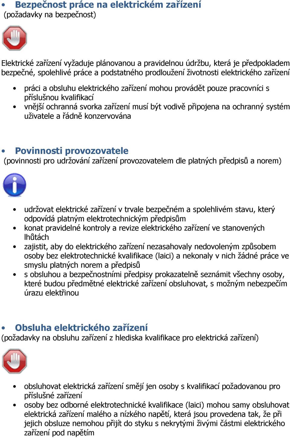 na ochranný systém uživatele a řádně konzervována Povinnosti provozovatele (povinnosti pro udržování zařízení provozovatelem dle platných předpisů a norem) udržovat elektrické zařízení v trvale