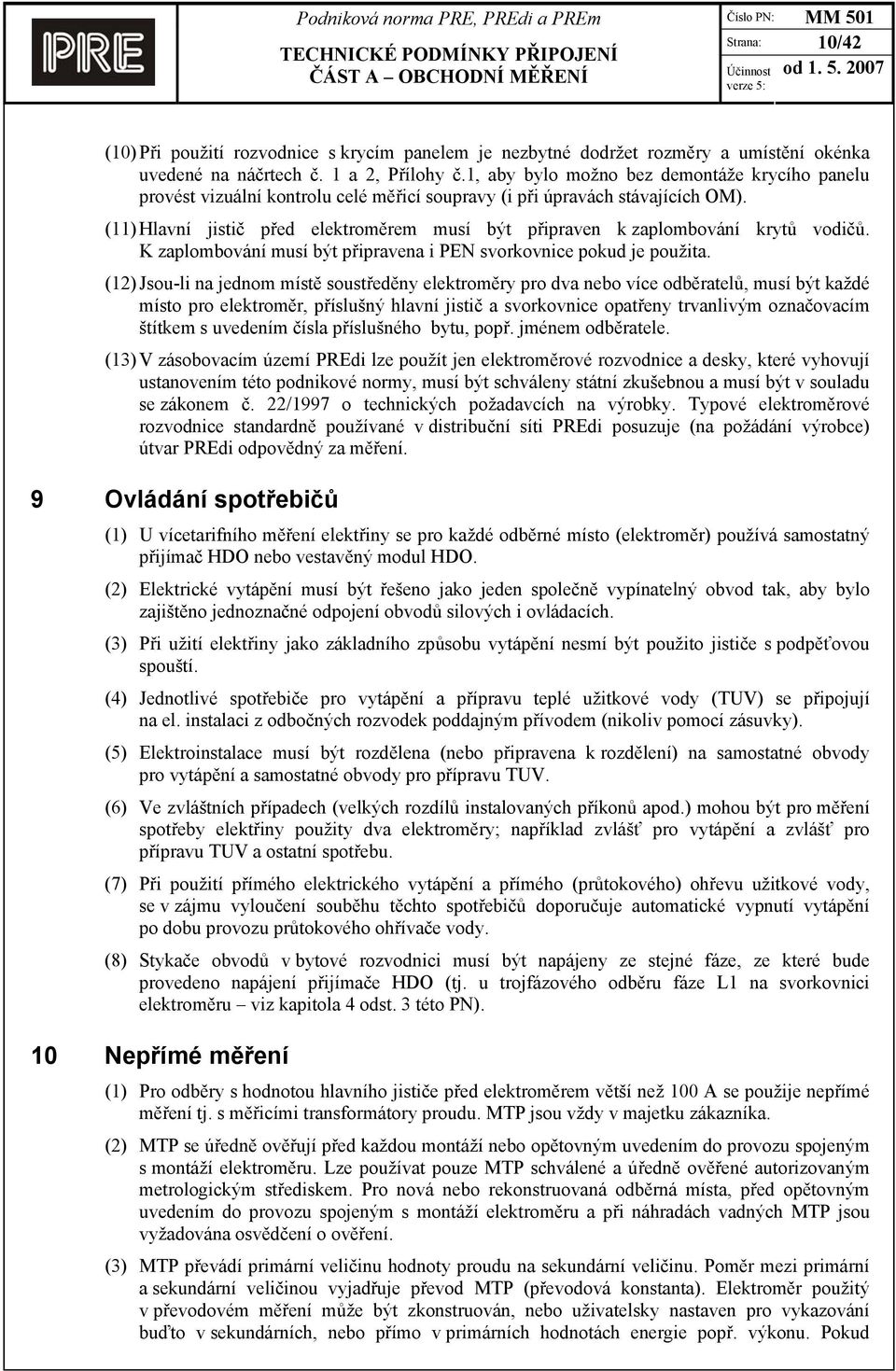 (11) Hlavní jistič před elektroměrem musí být připraven k zaplombování krytů vodičů. K zaplombování musí být připravena i PEN svorkovnice pokud je použita.