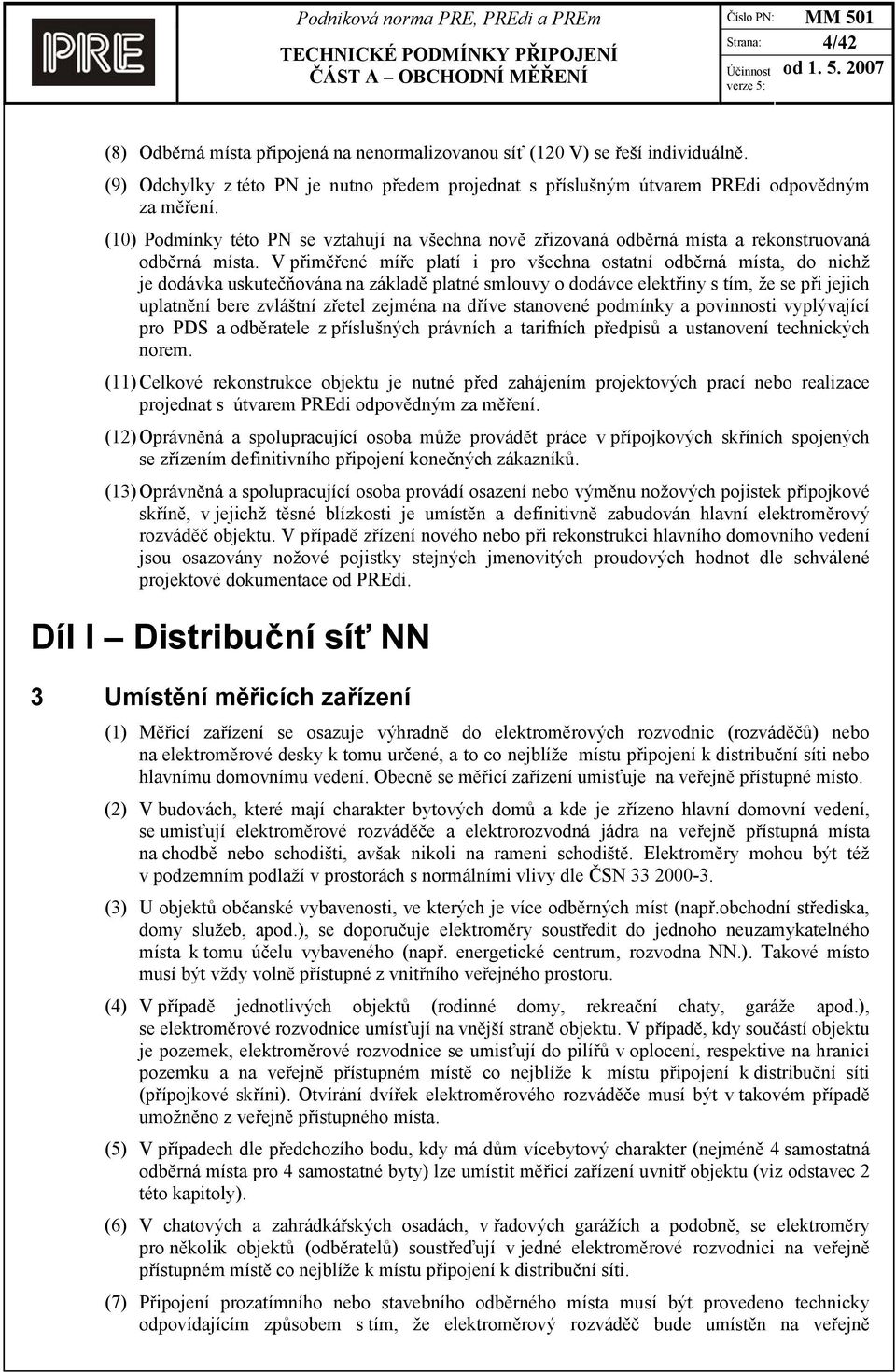 V přiměřené míře platí i pro všechna ostatní odběrná místa, do nichž je dodávka uskutečňována na základě platné smlouvy o dodávce elektřiny s tím, že se při jejich uplatnění bere zvláštní zřetel