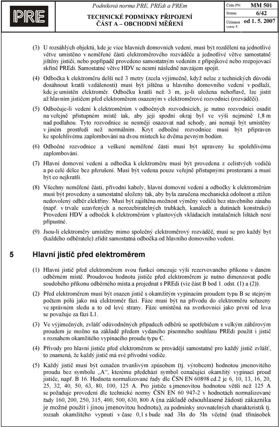 (4) Odbočka k elektroměru delší než 3 metry (zcela výjimečně, když nelze z technických důvodů dosáhnout kratší vzdálenosti) musí být jištěna u hlavního domovního vedení v podlaží, kde je umístěn