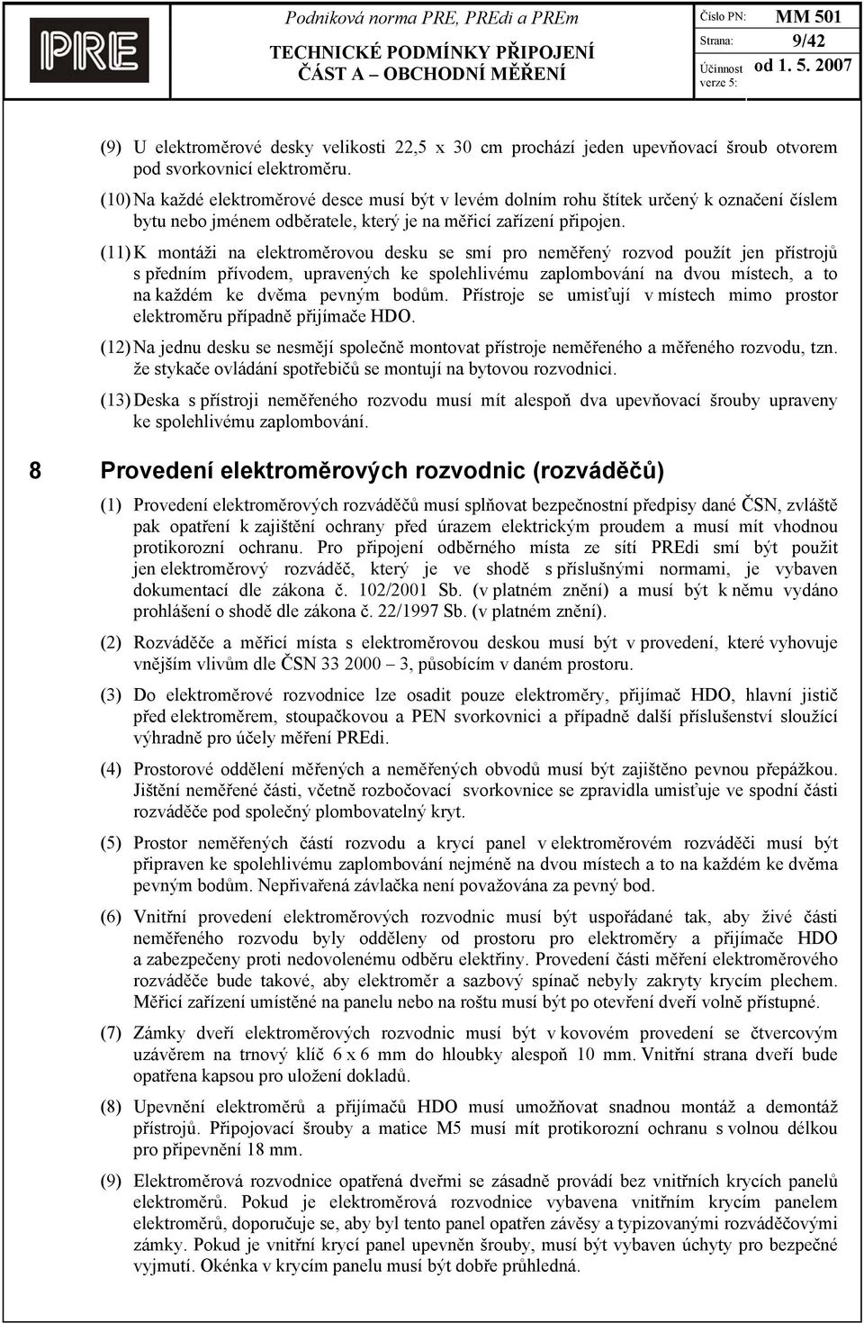 (11) K montáži na elektroměrovou desku se smí pro neměřený rozvod použít jen přístrojů s předním přívodem, upravených ke spolehlivému zaplombování na dvou místech, a to na každém ke dvěma pevným